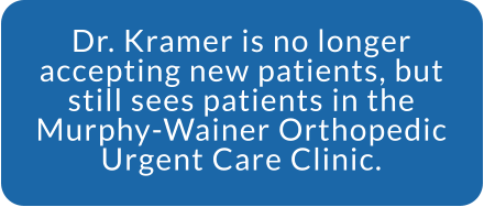 Dr. Kramer is no longer accepting new patients, but still sees patients in the Murphy-Wainer Orthopedic Urgent Care Clinic.