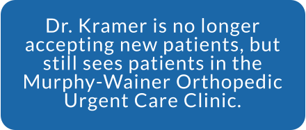 Dr. Kramer is no longer accepting new patients, but still sees patients in the Murphy-Wainer Orthopedic Urgent Care Clinic.